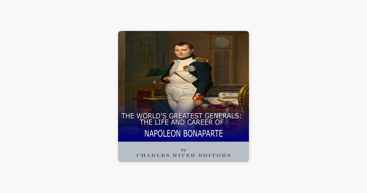 The World's Greatest Generals: The Life And Career Of Napoleon 