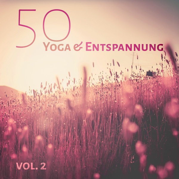 50 Yoga & Entspannung vol. 2: Zen, Musik fur Yoga, Reiki, Naturgeräusche, Meditation