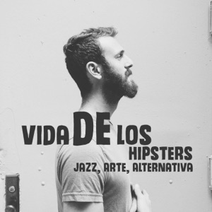 Vida de los Hipsters - Jazz, Arte, Alternativa, Música para Liberarte, Nuevas Inspiraciones