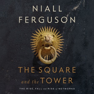 The Square and the Tower: Networks and Power, from the Freemasons to Facebook (Unabridged)