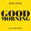 Max Frost - Good Morning (Just Kiddin Remix)