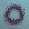Only Jesus - Casting Crowns