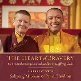 The Heart of Bravery: A Retreat with Sakyong Mipham and Pema Chodron (Unabridged)