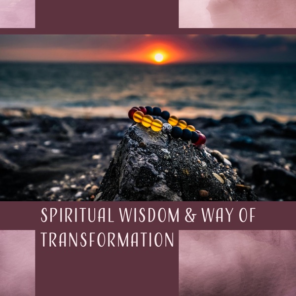Spiritual Wisdom & Way of Transformation: Self Awareness, Returning to Inner Source, Light of Knowledge, Gift of Peace