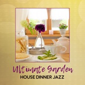 Ultimate Garden House Dinner Jazz: Background Jazz Music Relaxation, Cocktail Party, BBQ Till Night, Entertainment Moments artwork