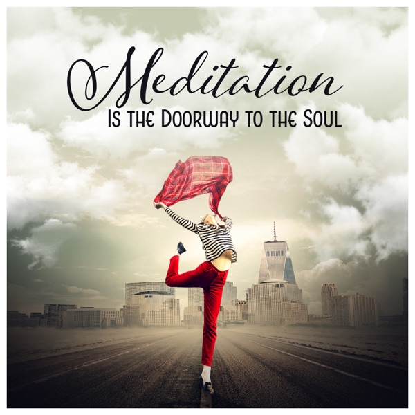 Meditation Is the Doorway to the Soul – Healing Music, Discover Your Purpose, Follow Your Passion