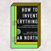 How to Invent Everything: A Survival Guide for the Stranded Time Traveler (Unabridged) - Ryan North Cover Art