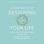 Designing Your Life: How to Build a Well-Lived, Joyful Life (Unabridged)