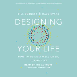 Designing Your Life: How to Build a Well-Lived, Joyful Life (Unabridged)
