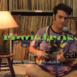 Registros: Letra, Alma, Cifra & Ukulele - Single - Pedro Sol Registros: Letra, Alma, Cifra & Ukulele - Single - Pedro Sol