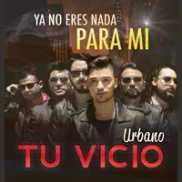 Ya no eres nada para mí (Versión Urbano) — Tu Vicio