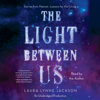 The Light Between Us: Stories from Heaven. Lessons for the Living. (Unabridged) - Laura Lynne Jackson