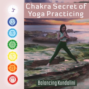Chakra Secret of Yoga Practicing: Balancing Kundalini – Zen Music for Deep Meditation, Opening, Stress Relief, Awakening, Soft Mindfulness Art