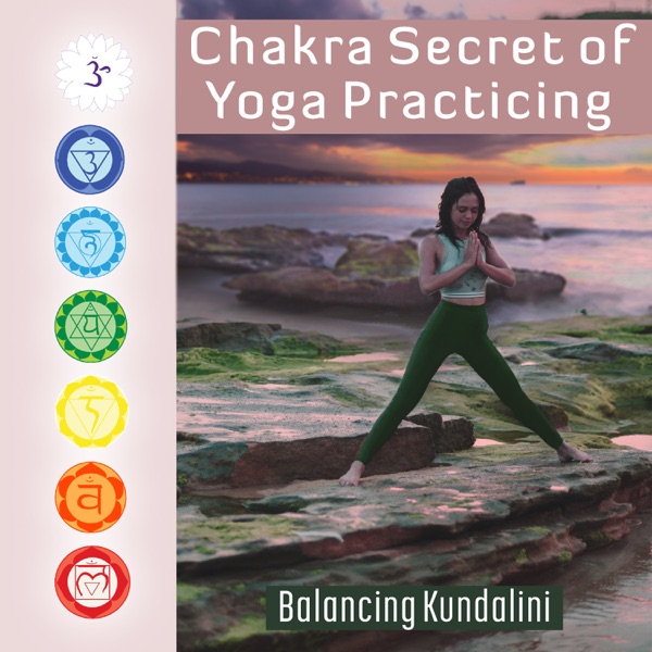 Chakra Secret of Yoga Practicing: Balancing Kundalini – Zen Music for Deep Meditation, Opening, Stress Relief, Awakening, Soft Mindfulness Art
