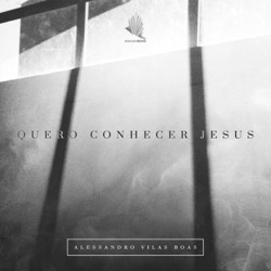 Alessandro Vilas Boas - Quero Conhecer Jesus
