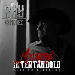 Morire Intentandolo (Sierreño) - Single - Rey Sanchez Morire Intentandolo (Sierreño) - Single - Rey Sanchez