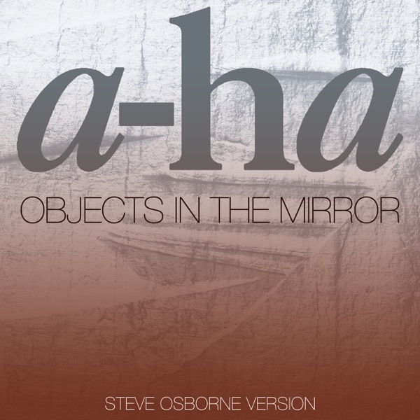 Objects in the Mirror (Steve Osborne Version) - Single - a-ha