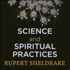 Science and Spiritual Practices: Reconnecting Through Direct Experience (Unabridged) - Rupert Sheldrake