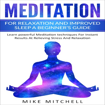 Meditation for Relaxation and Improved Sleep: A Beginner’s Guide: Learn Powerful Meditation Techniques for Instant Results at Relieving Stress and Relaxation (Unabridged)
