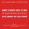 Bobby Fischer Goes to War (Abridged) - David Edmonds & John Eidinow