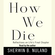 How We Die: Reflections on Life's Final Chapter (Abridged)