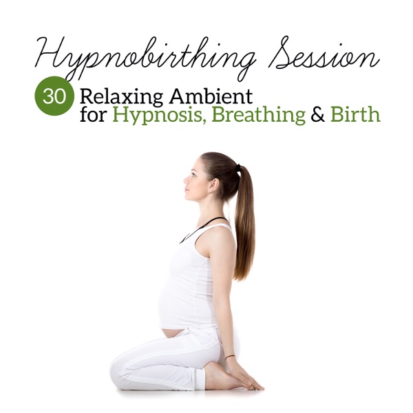 Hypnobirthing Session: 30 Relaxing Ambient for Hypnosis, Breathing & Birth