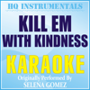 Kill Em With Kindness (Karaoke Instrumental) [Originally Performed by Selena Gomez] - HQ INSTRUMENTALS
