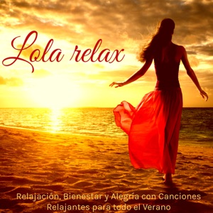 Lola Relax – Relajación, Bienestar y Alegría con Canciones Relajantes para todo el Verano