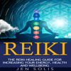 Reiki: The Reiki Healing Guide for Increasing Your Energy, Health and Well-being  (Unabridged) - Jen Solis