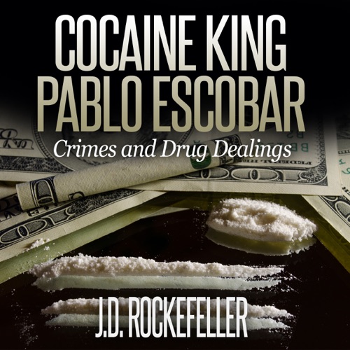 Cocaine King Pablo Escobar: Crimes and Drug Dealings (Unabridged) cover