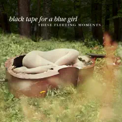These Fleeting Moments - Black Tape For A Blue Girl These Fleeting Moments - Black Tape For A Blue Girl