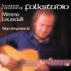 Non rimanere là (La nuova canzone al Folkstudio) - Mimmo Locasciulli