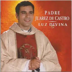 Luz Divina - Padre Juarez de Castro