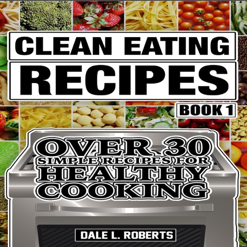 Clean Eating Recipes, Book 1: Over 30 Simple Recipes for Healthy Cooking (Unabridged) cover