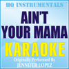 Ain't Your Mama (Karaoke Instrumental) [Originally Performed by Jennifer Lopez] - HQ INSTRUMENTALS