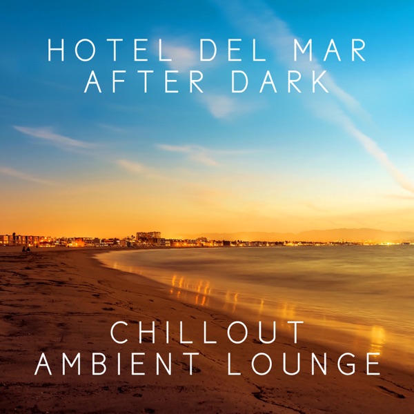 Hotel del Mar After Dark: Chillout Ambient Lounge Collection, Music for Champagne Cocktails Party, Summer Time in Ibiza, Relaxing Instrumental Vibrations for Rest & Relax