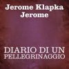 Diario di un pellegrinaggio - Jerome Klapka Jerome