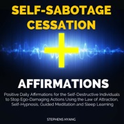 Self-Sabotage Cessation Affirmations: Positive Daily Affirmations for the Self-Destructive Individuals to Stop Ego-Damaging Actions Using the Law of Attraction, Self-Hypnosis, Guided Meditation - Stephens Hyang