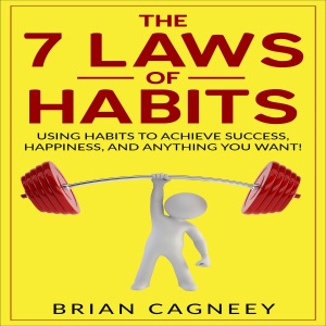 The 7 Laws of Habits: Using Habits to Achieve Success, Happiness, and Anything You Want! (Unabridged)