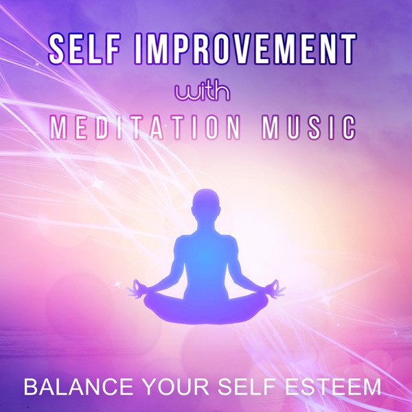 Self Improvement with Meditation Music: Balance Your Self Esteem, Nature Sounds, Relaxing Calming Music for Yoga, Spiritual Healing, Massage, Spa