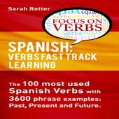 Spanish: Verbs Fast Track Learning: The 100 Most Used Spanish Verbs with 3600 Phrase Examples: Past, Present and Future (Unabridged) - Sarah Retter Cover Art