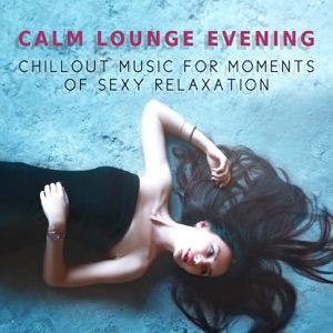 Calm Lounge Evening – Chillout Music for Moments of Sexy Relaxation, Ambient Instrumental & Sensual Music, Background to Your Erotic Moments