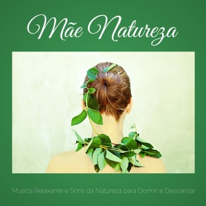 Mãe Natureza - Música Relaxante e Sons da Natureza para Dormir e Descansar