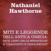 Miti e leggende dell'antica Grecia: da"Il libro delle meraviglie" e "I racconti di Tanglewood" - Nathaniel Hawthorne