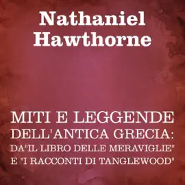 Miti e leggende dell'antica Grecia: da"Il libro delle meraviglie" e "I racconti di Tanglewood"