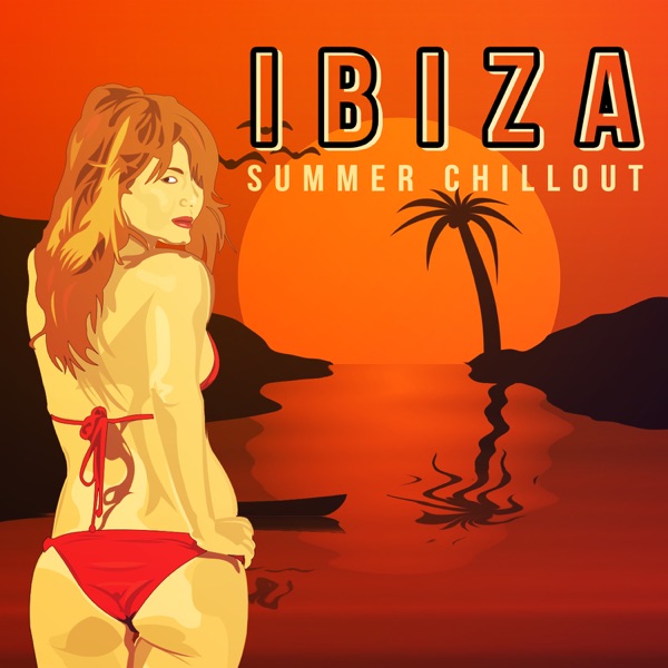 Ibiza Summer Chillout – Best of Beach & House Party Songs, Sexy Chill Out Session, Sunset Lounge Music