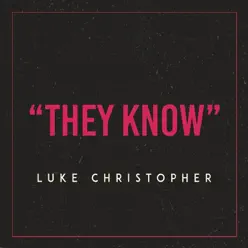 They Know - Single - Luke Christopher They Know - Single - Luke Christopher