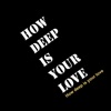 How Deep Is Your Love - How Deep Is Your Love