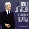 Leonardo Del Vecchio: Il fondatore di Luxottica - Ambizione e carisma - Asmaa Aboulabil