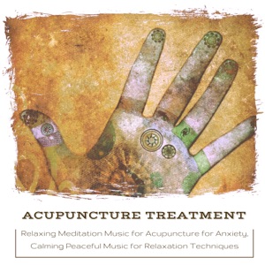 Acupuncture Treatment - Relaxing Meditation Music for Acupuncture for Anxiety, Calming Peaceful Music for Relaxation Techniques